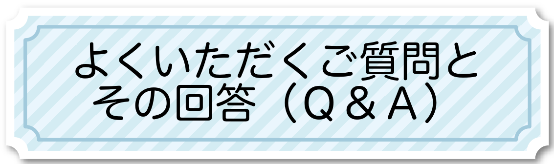 よくいただくご質問と回答 よくいただくご質問と回答